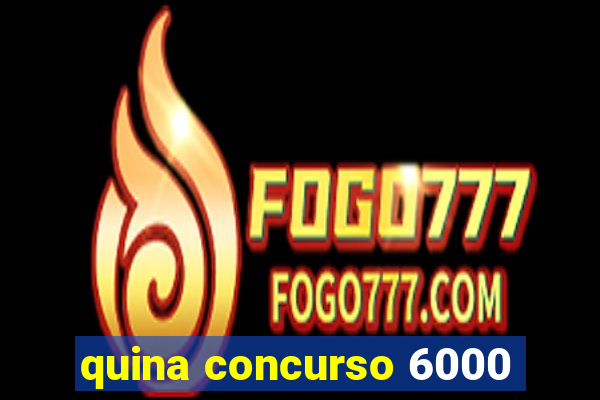 quina concurso 6000